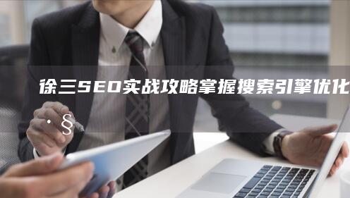 徐三SEO实战攻略：掌握搜索引擎优化核心技巧